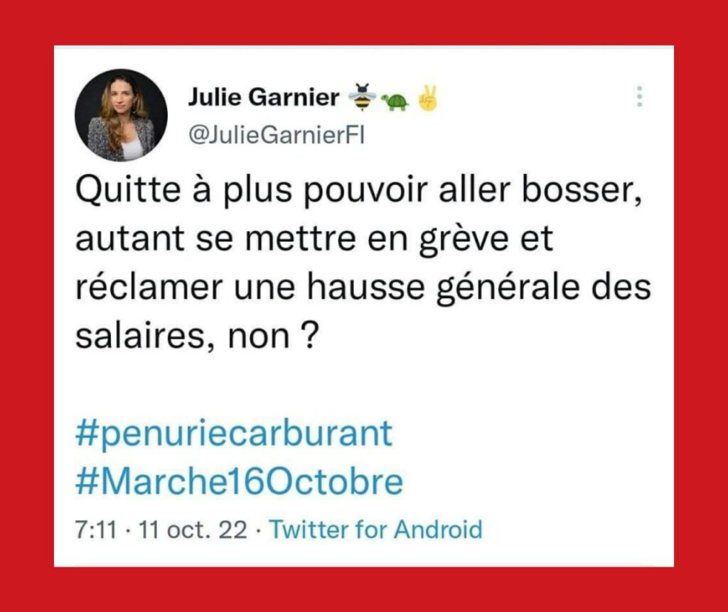 Publication de Julie Garnier : "Quitte à ne plus pouvoir aller bosser, autant se mettre en grève et réclamer une hausse générale des salaires, non ? 
#PenurieCarburant 
#Marche16Octobre"