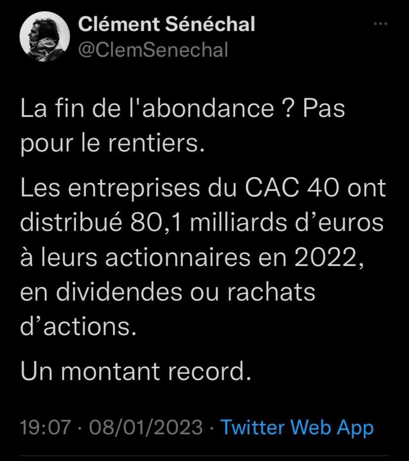 Capture d'écran d'un tweet de Clément Sénéchal  le 08/01/023 : 
"La fin de l"abondance ? Pas pour les rentiers. 
Les entreprises du CAC 40 ont distribué 80,1 milliards d'euros à leurs actionnaires en 2022 en dividendes ou rachat d'actions. 
Un montant record. 