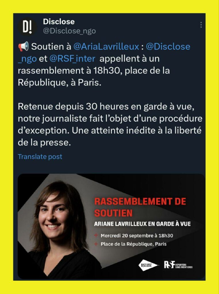 Message de Disclose : 
« 📢 Soutien à  Ariane Lavrilleux : Disclose et RSF  appellent à un rassemblement à 18h30, place de la République, à Paris.

Retenue depuis 30 heures en garde à vue, notre journaliste fait l’objet d’une procédure d’exception. Une atteinte inédite à la liberté de la presse. »
