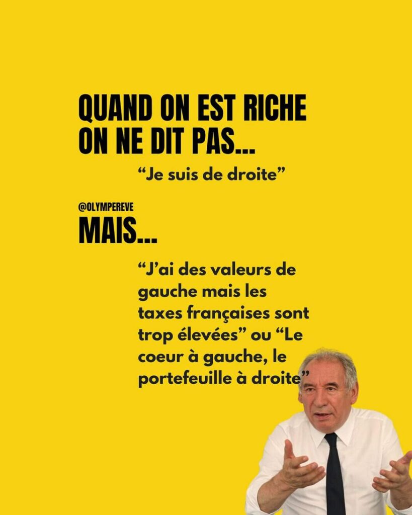 ALT 6 : Photo de François Bayrou. 
Texte : Texte : QUAND ON EST RICHE ON NE DIT PAS ... "Je suis de droite" mais "J'ai des valeurs de gauche mais les taxes françaises sont trop élevées" ou "Le coeur à gauche, le portefeuille à droite". 