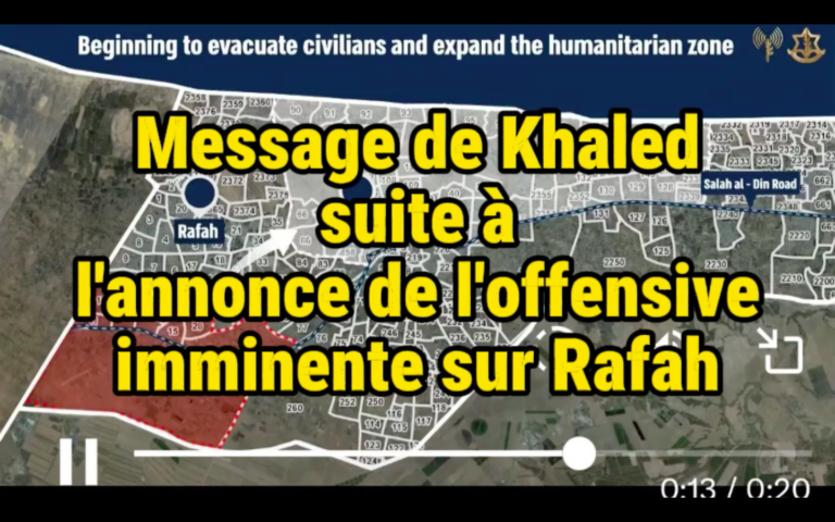 L’inhumanité, toujours plus : il faut arrêter ça ! Message de Khaled suite à l’annonce de l’offensive imminente sur Rafah