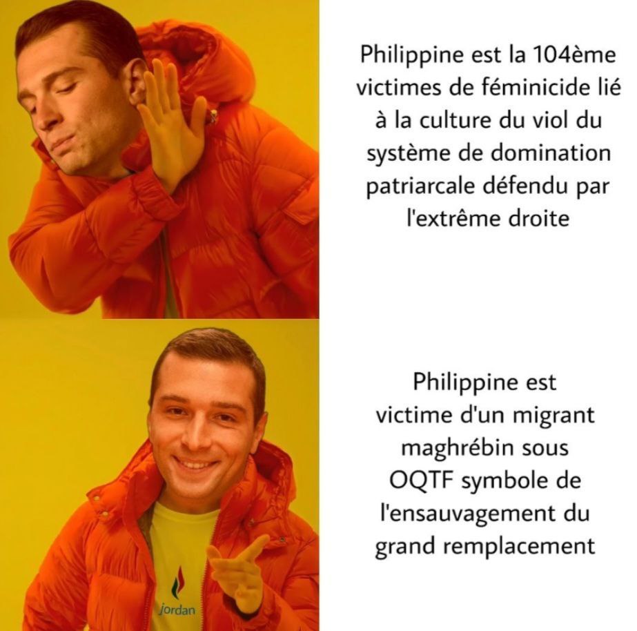 Même de Bardella qui ne veut pas entendre parler de :
Philippines la 104e victime de féminicide lié à la culture du viol du système de domination patriarcal défendu par l'extrême-droite 
Mais il se réjouit de :
Philippine est victime d'un migrant maghrébin sous OQTF symbole de l'ensauvagement du grand remplacement