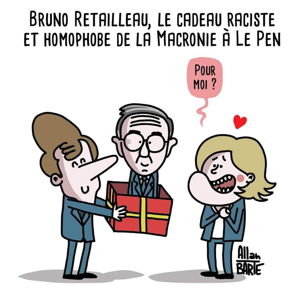 Dessin d'Alban Barte 
Titre : Bruno Retailleau, le cadeau raciste et homophobe de la macronie à Le Pen
Dessin : Macron tend à Le Pen un paquet cadeau duquel dépasse la tête de Retailleau. Le Pen, toute séduite, main croisées sur la poitrine dit : "Pour moi ?"