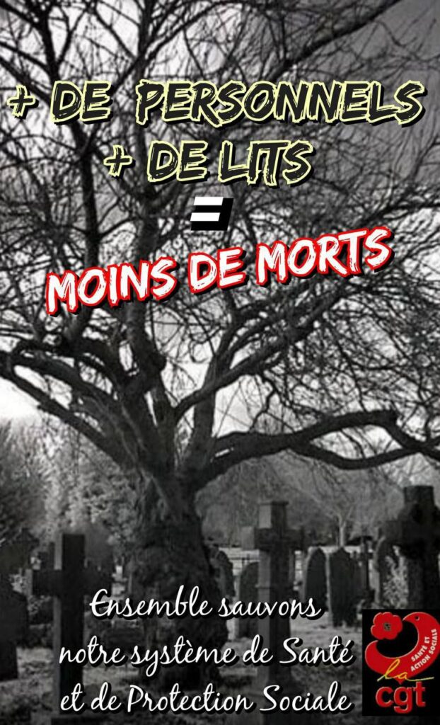 Affiche CGT
Photo d'un cimetière 
Il est écrit :
+ de personnels
+ de lits
= MOINS DE MORTS 

Ensemble, sauvons notre système de santé et de protection sociale